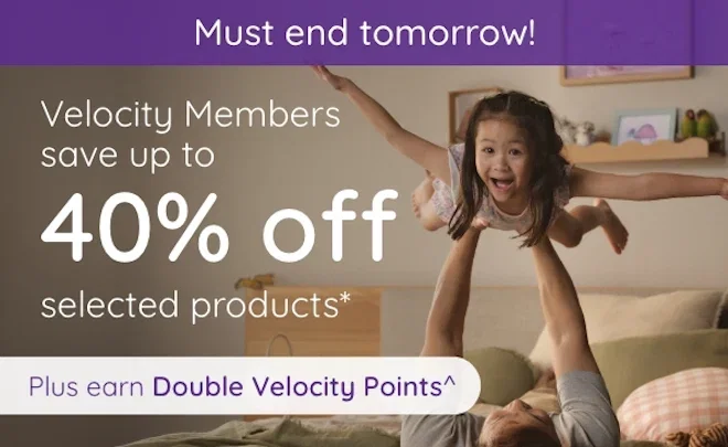 Must end tomorrow! Velocity Members exclusive offer up to 40% off selected products* Plus Double Velocity Points^