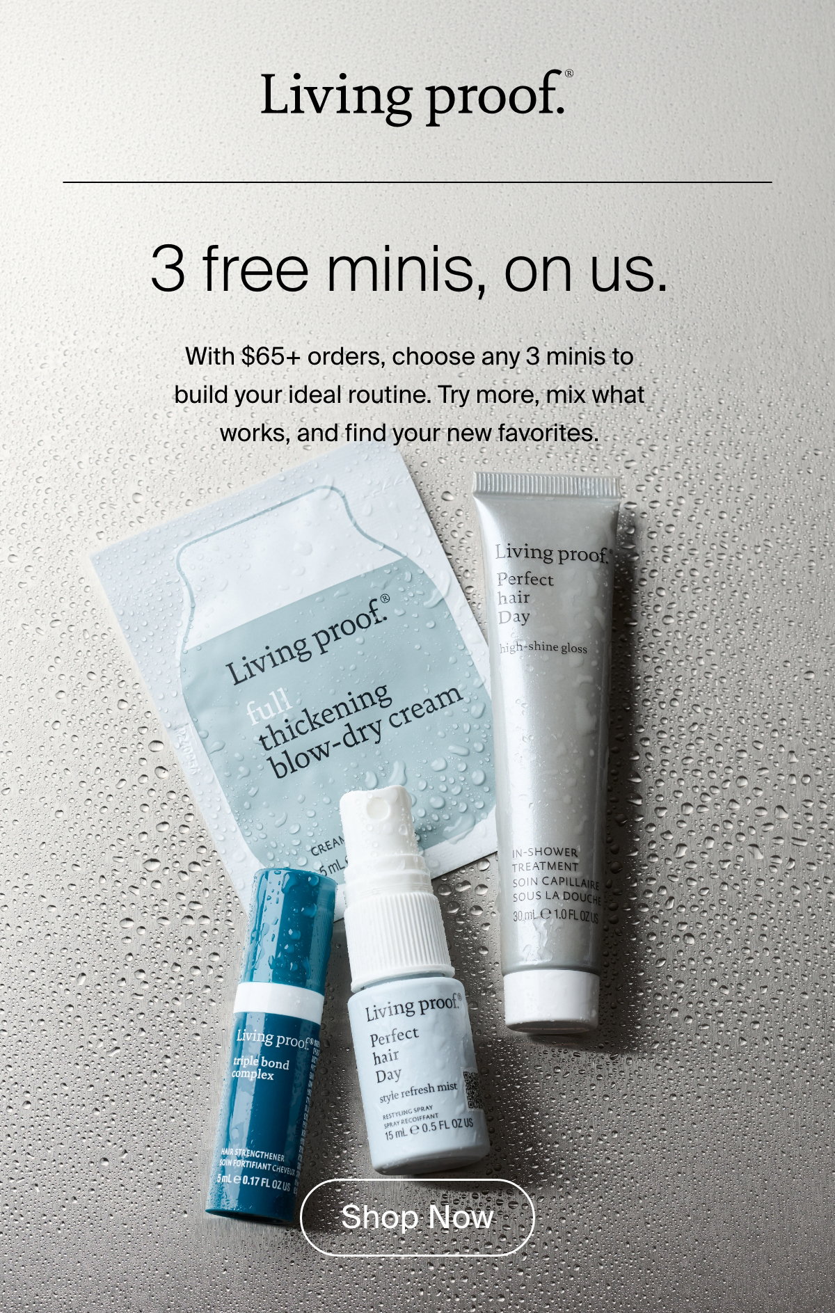Living Proof | Four Living Proof hair care minis displayed on a wet surface with promotional text offering three free minis with $65+ orders. | Shop Now