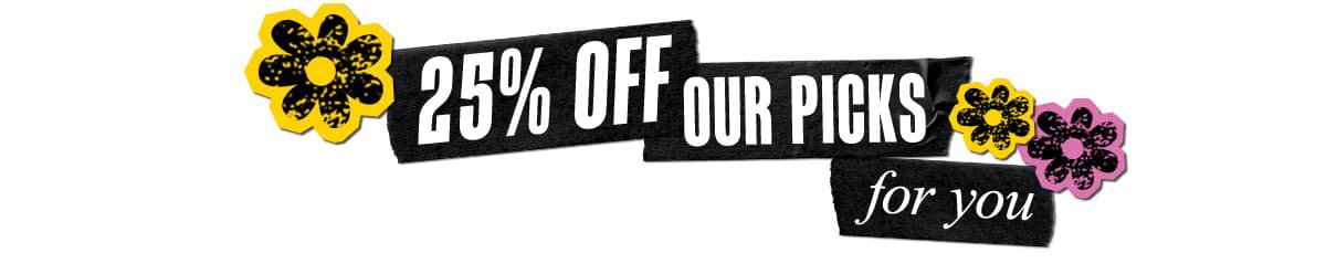 25% OFF OUR PICKS