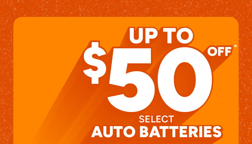 Up to $50 off* select auto batteries