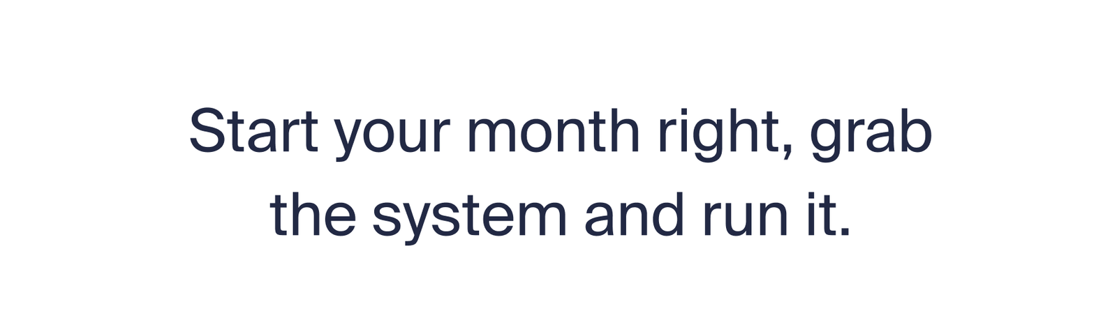 Start your month right, grab the system and run it. 
