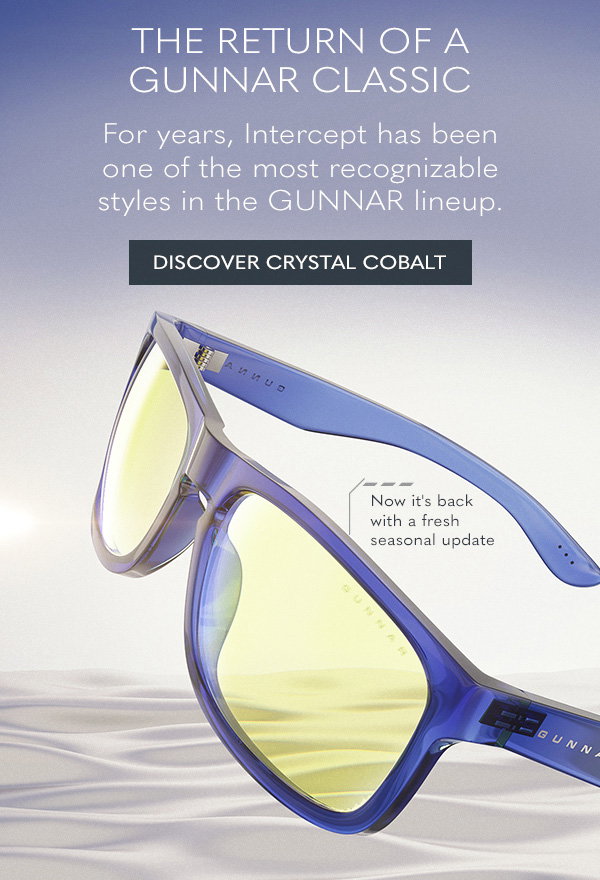 The return of a GUNNAR classic. For years, Intercept has been one of the most recognizable styles in the GUNNAR lineup. Discover Crystal Cobalt.