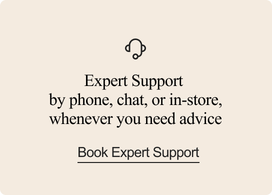 Expert Support  by phone, chat, or in-store, whenever you need advice