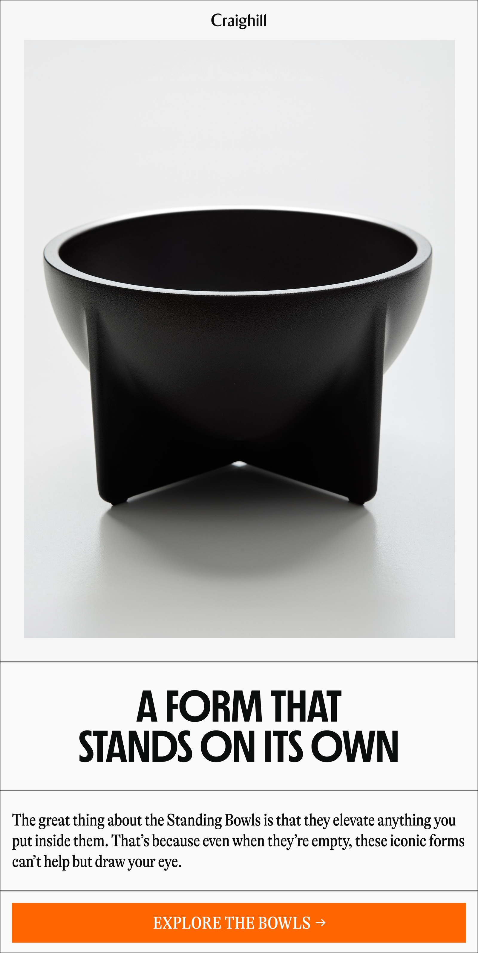Craighill | A FORM THAT STANDS ON ITS OWN | The great thing about the Standing Bowls is that they elevate anything you put inside them. That's because even when they're empty, these iconic forms can't help but draw your eye. [EXPLORE THE BOWLS]
