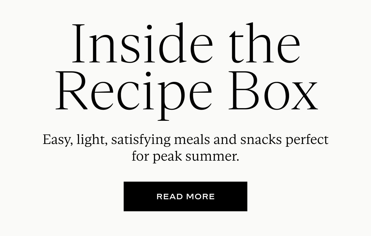 Inside the Recipe Box: Easy, light, satisfying meals and snacks perfect for peak summer.