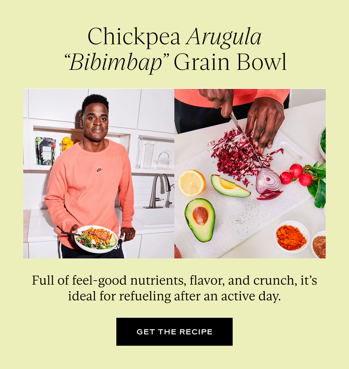 Chickpea Arugula "Bibimpap" Grain Bowl: Full of feel-good nutrients, flavor, and crunch, it’s ideal for refueling after an active day.