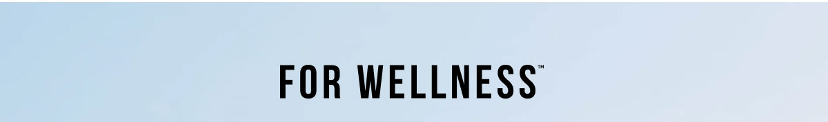 FOR WELLNESS