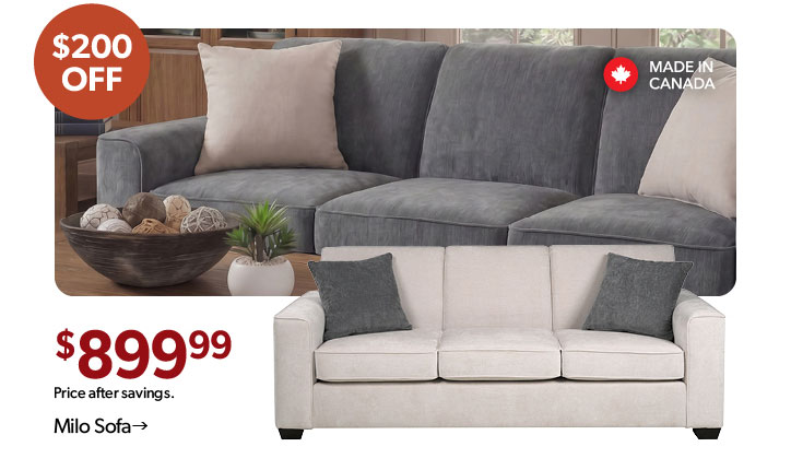 200 dollars off. 899 dollars 99 cents after savings. Featured Milo Sofa. Made in Canada. Click to shop.