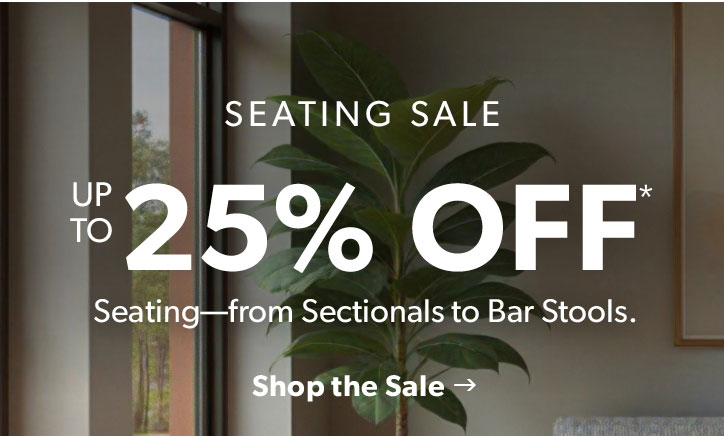 Seating Sale. Up to 25 percent off Seating. Click to shop the sale.