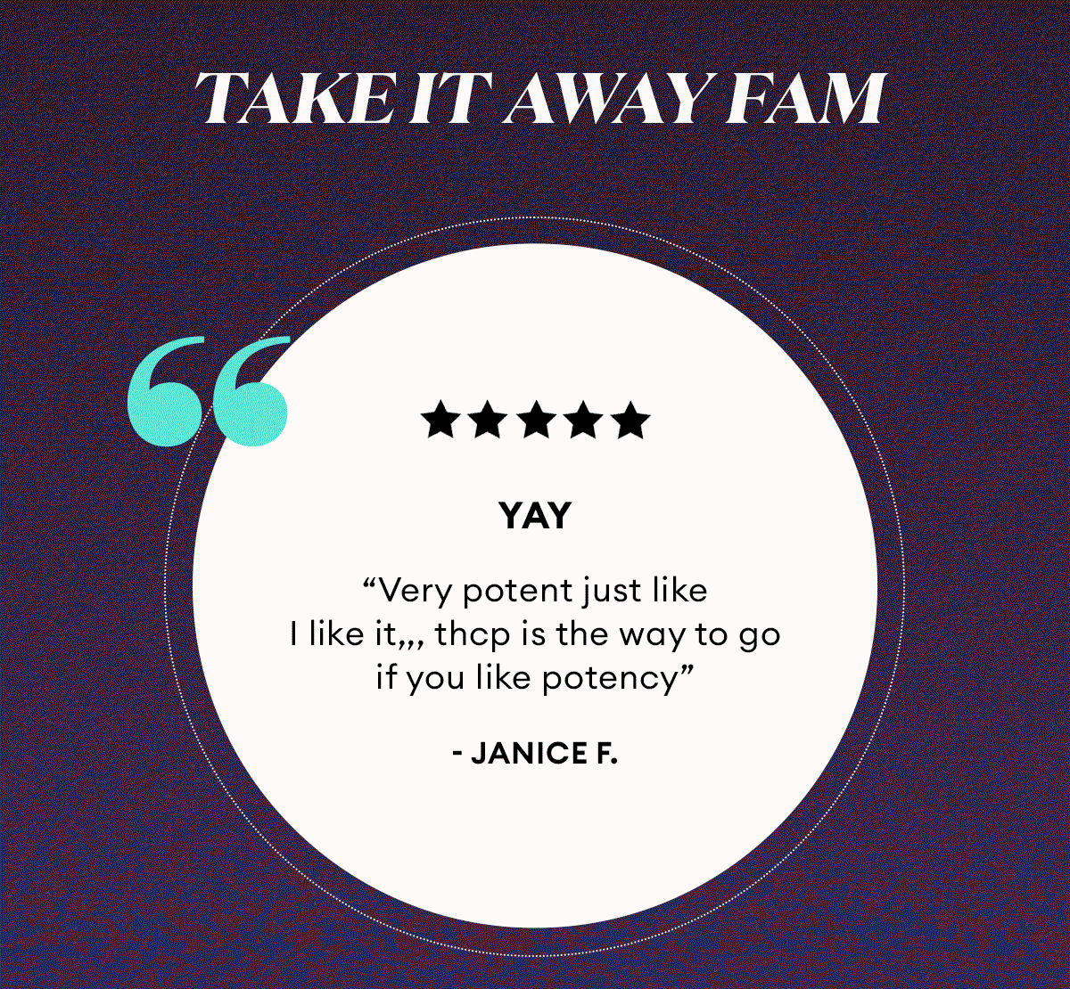 Take It Away Fam | 5 Star Reviews | Yay “Very potent just like I like it,,, thcp is the way to go if you like potency” - Janice F | Verified Buyer | Heaven sent, hella buzz! “Y’all! I have a high tolerance, but just one test hit and I be floating! Binoid just keeps getting better. This is my new fav!” - Terri D. | Verified Buyer | Grab the dab “In my opinion, the Binoid team is producing a large assortment of top quality products in the hemp, cbd/thc industry. The THC-P CHERRY BOMB, happens to be one of my favorite products. It has a great flavor on the draw and the terpene highlights kick in on the exhale. The high is strong but has been described to me as "very clean" and I agree.” - Steven C. | Verified Buyer