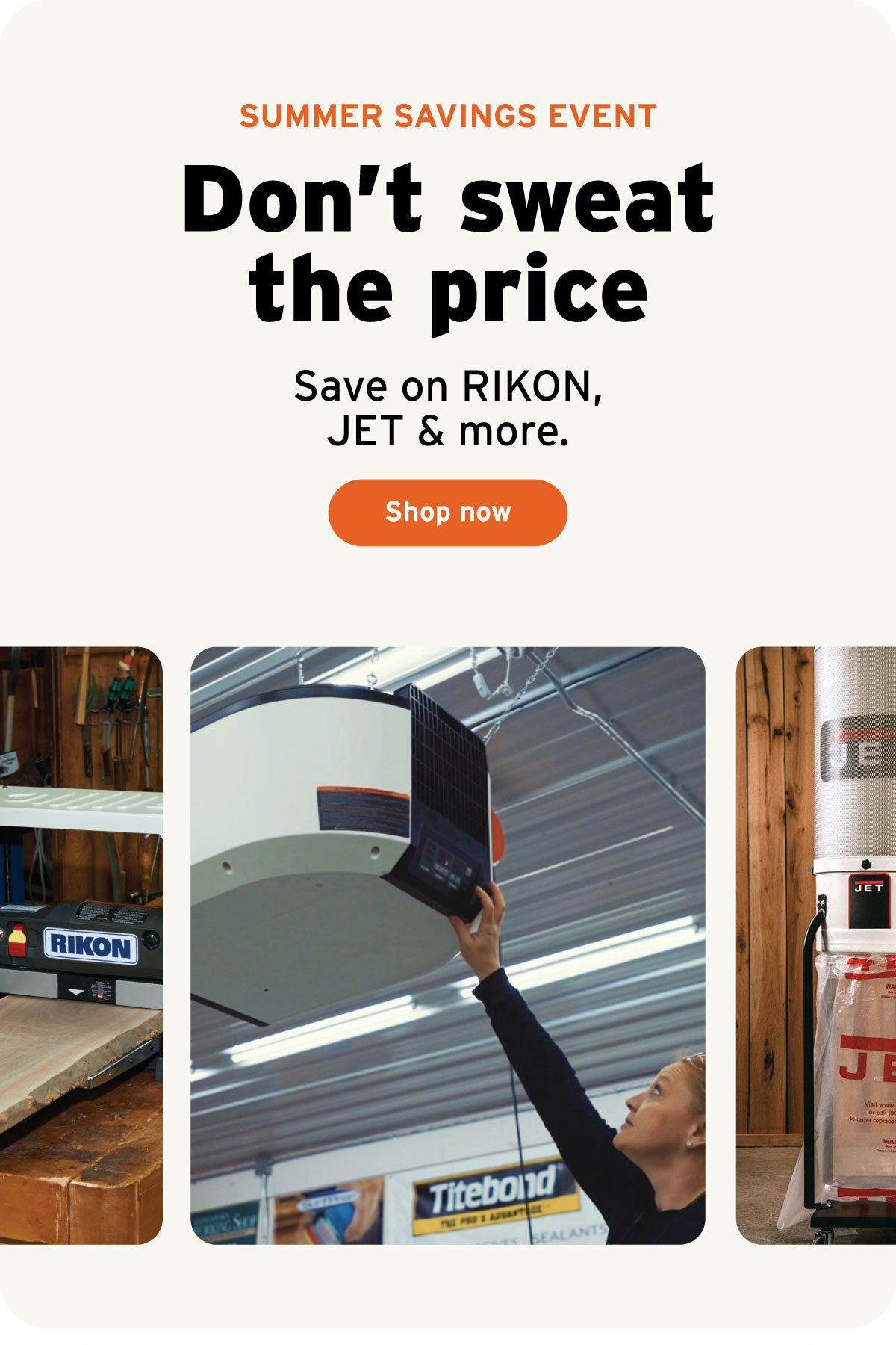Summer Savings Event! Don't Sweat The Price. Save on Rikon, Jet & More.