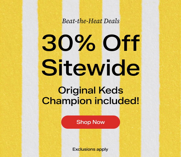A yellow-and-white vertically striped background with overlaid text that says Beat-the-Heat Deals. 30% Off Sitewide Original Keds Champion included! Exclusions apply. Shop Now.