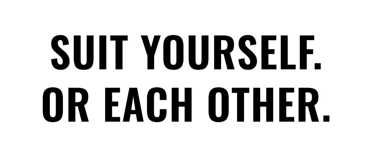 Suit Yourself. Or Each Other.