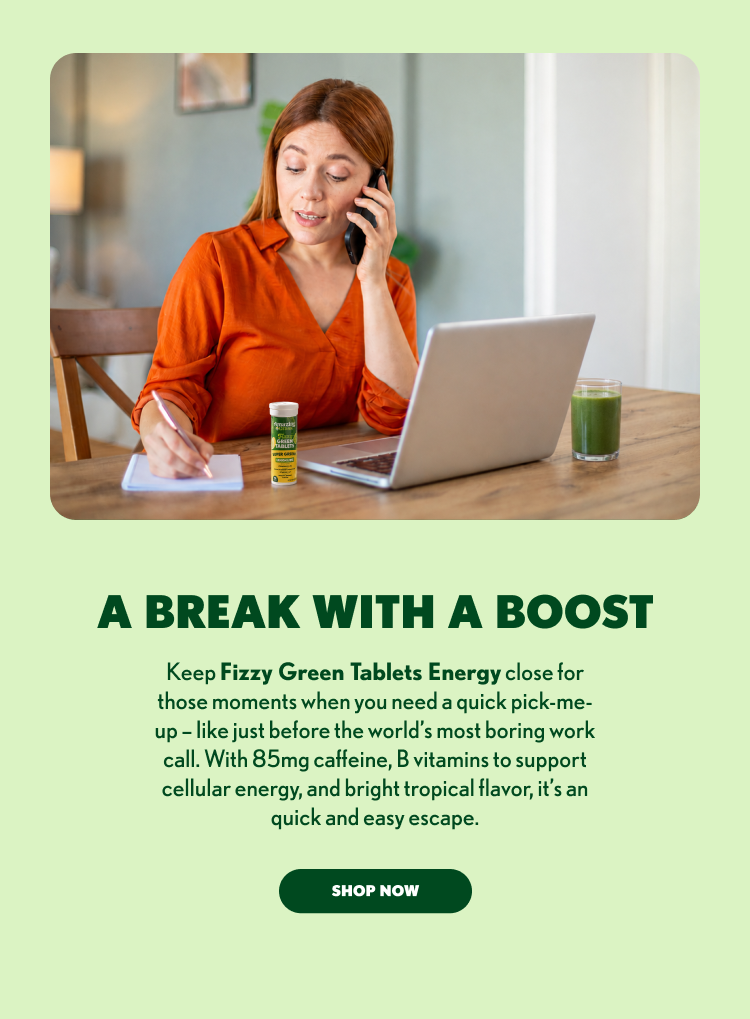A Break with a Boost Keep Fizzy Green Tablets Energy close for those moments when you need a quick pick-me-up, like before a long meeting or busy afternoon. With 85mg of caffeine, B vitamins to support cellular energy, and bright tropical flavor, it’s an easy way to add a little extra spark to your day.