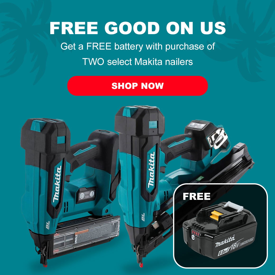Free Good On Us | Get a FREE battery with purchase of TWO select Makita nailers | Shop Now