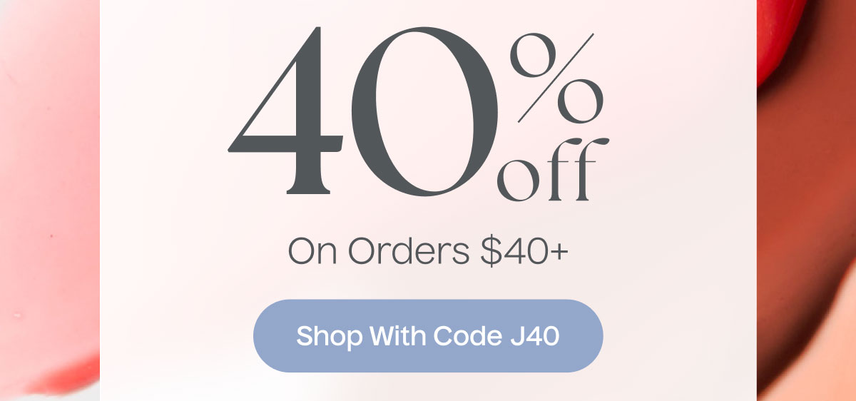 40% Off On Orders $40+ | Shop With Code J40