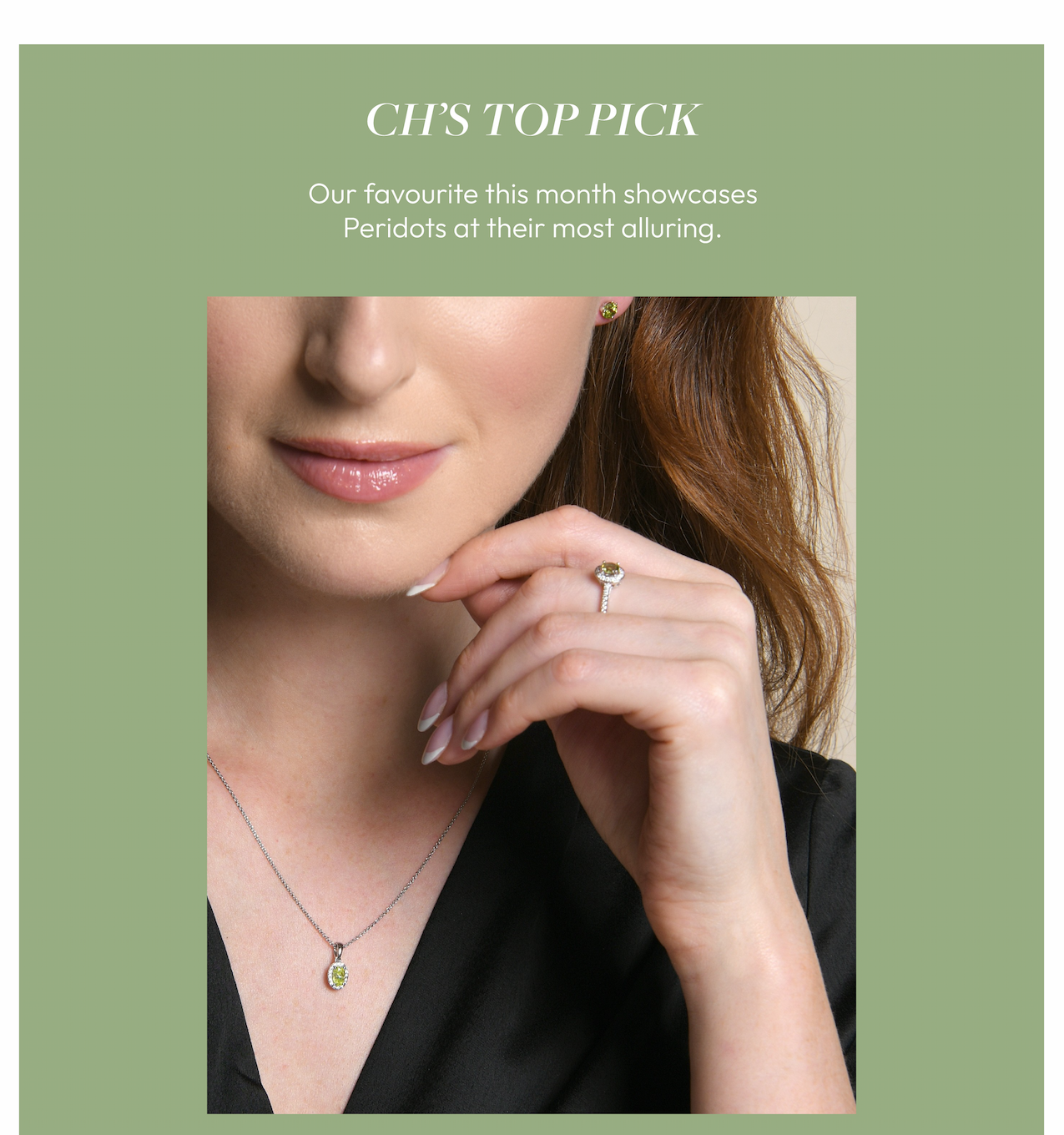 CH’S TOP PICK  Our favourite this month showcases Peridots at their most alluring.