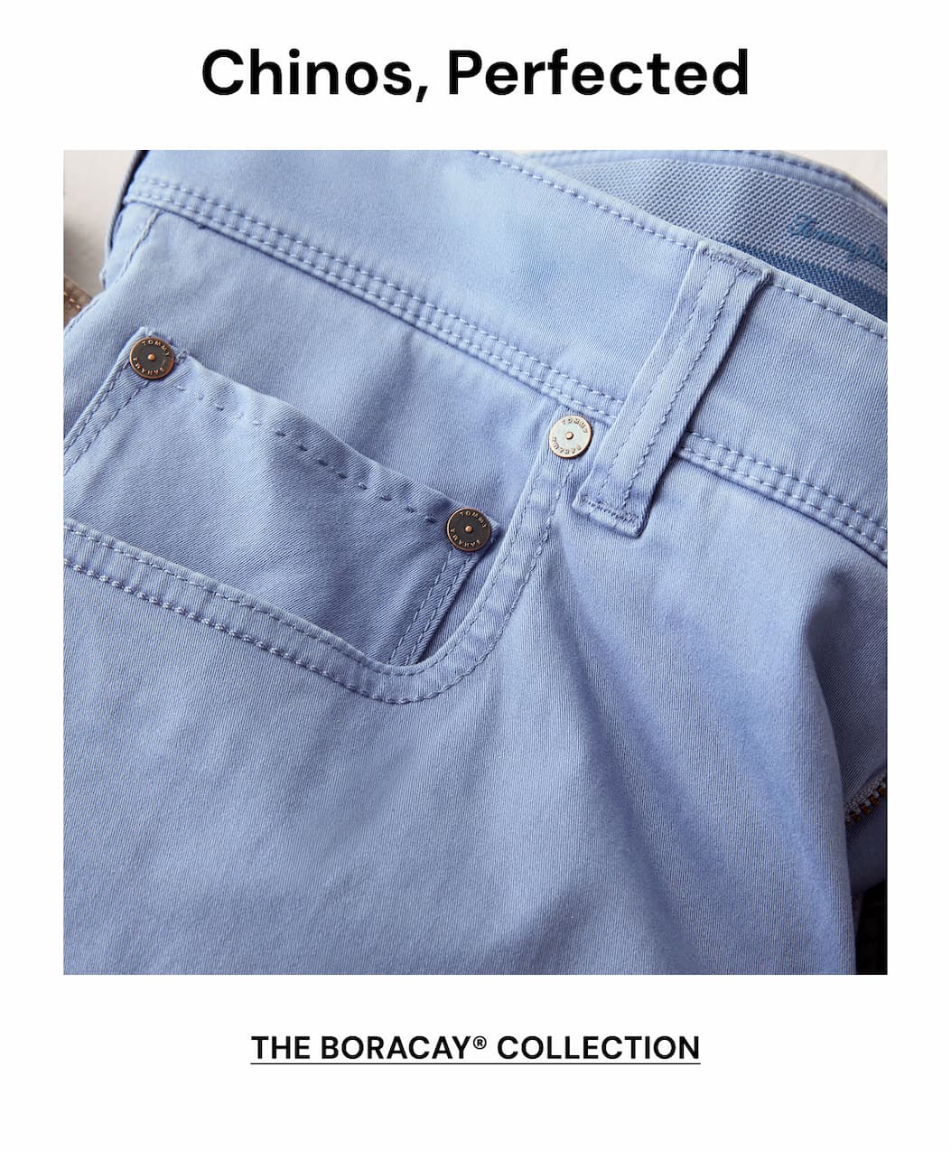 Chinos, Perfected. The boracay® collection.