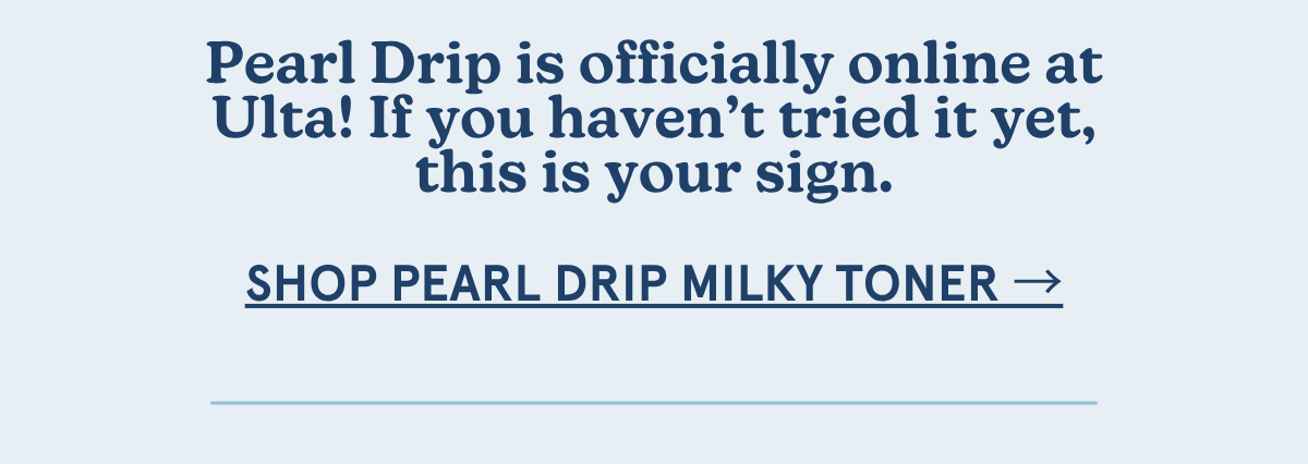 Pearl Drip is officially online at Ulta! If you haven’t tried it yet, this is your sign. [shop pearl drip milky toner →]