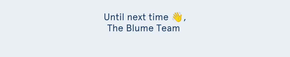 Until next time 👋, The Blume Team 
