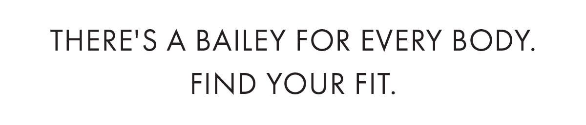 There's A Baily For Every Body. Find Your Fit.