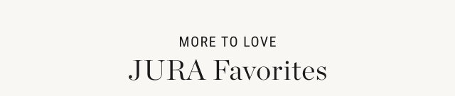 More to Love - JURA Favorites