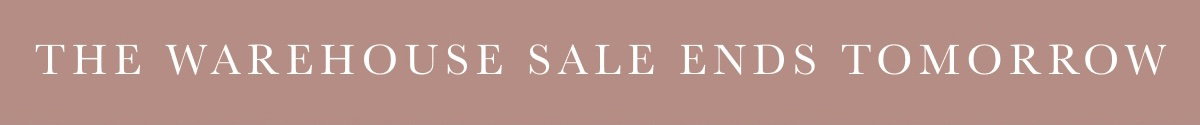 The Warehouse Sale ends tonight