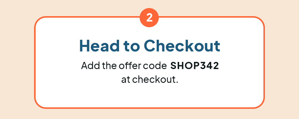 Head to checkout and add the offer code SHOP342 at checkout