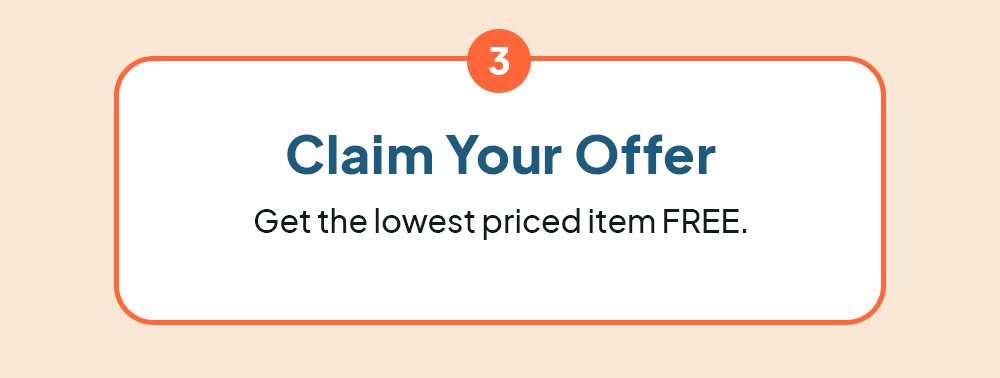 Claim your offer and get the lowest priced item FREE