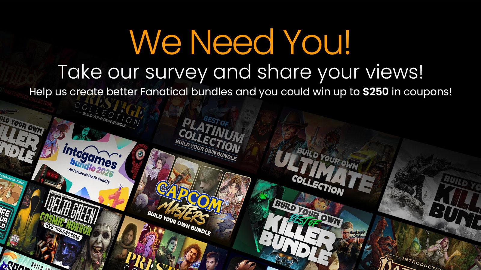 We Need You! Take our survey and share your views! Help us acreate better Fanatical bundles and you could win up to $250* in coupons!