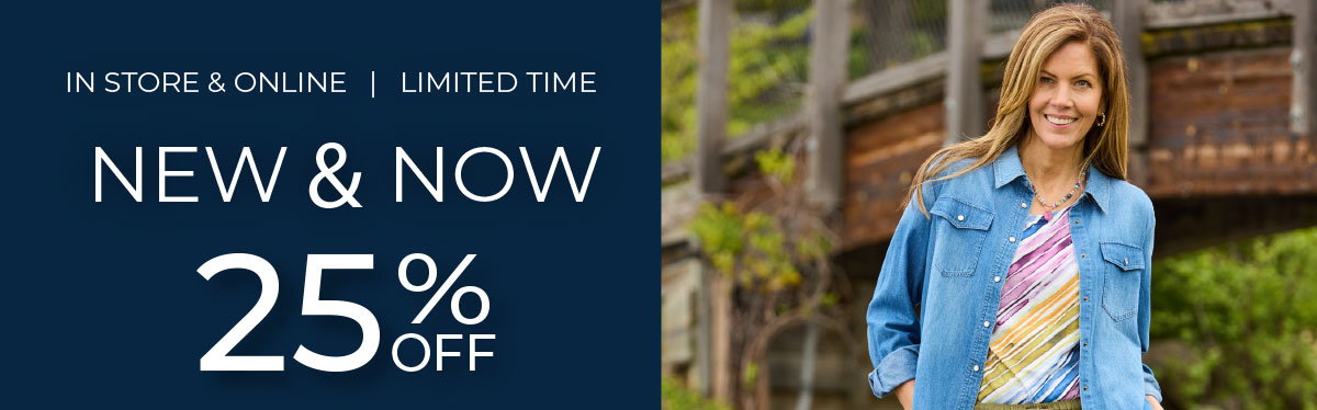 Limited Time, In-Store & Online: New & Now 25% Off