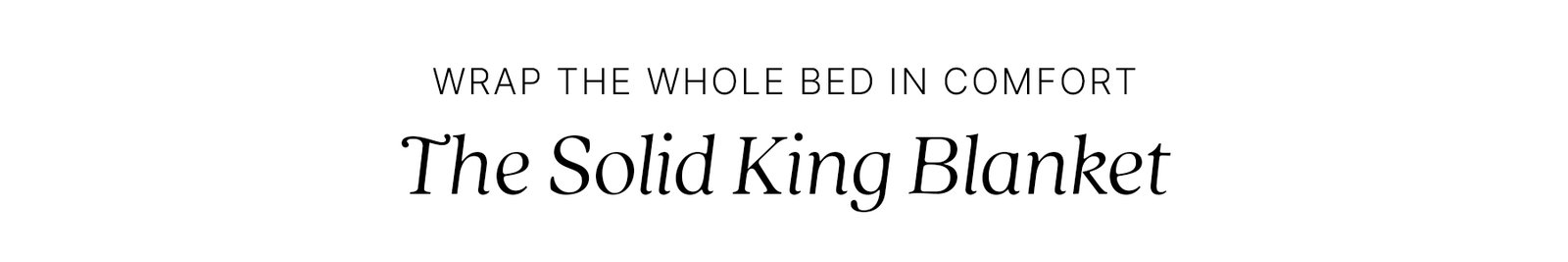 WRAP THE WHOLE BED IN COMFORT The Solid King Blanket