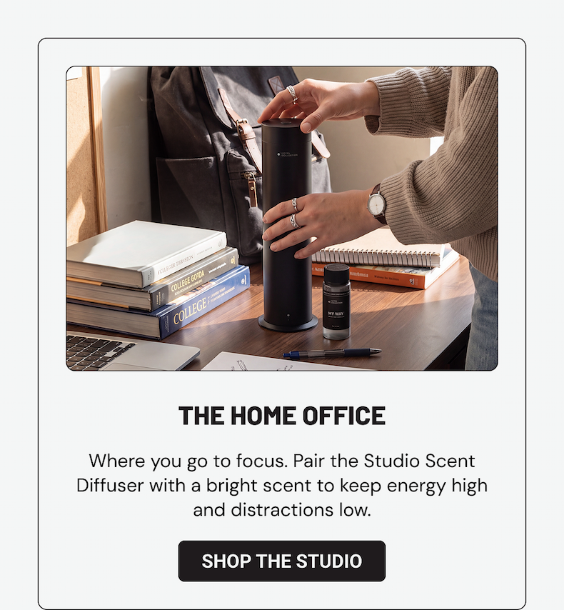 THE HOME OFFICE. Where you go to focus. Pair the Studio Scent Diffuser with a bright scent to keep energy high and distractions low. Shop The Studio. 