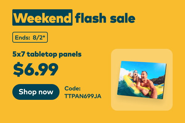 Weekend Flash Sale! Ends: 8/2, see site for details. 5x7 tabletop panels $6.99. Code: TTPAN699JA. Shop now.