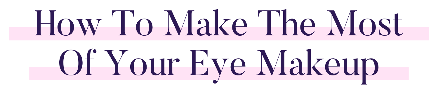How To Make The Most Of Your Eye Makeup