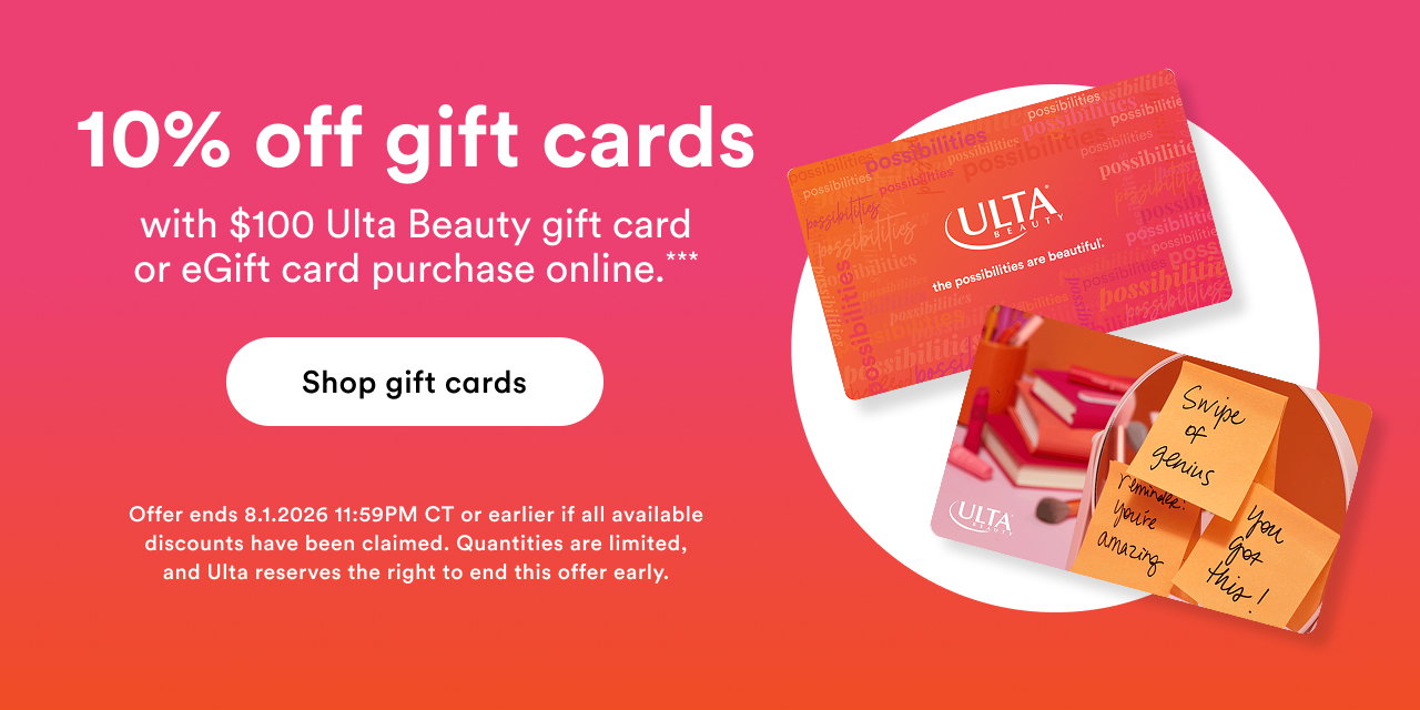 10% off gift cards with $100 Ulta Beauty gift card or eGift card purchase online.*** | Shop gift cards | Offer ends 8.1.2026 11:59PM CT or earlier if all available discounts have been claimed. Quantities are limited, and Ulta reserves the right to end this offer early.