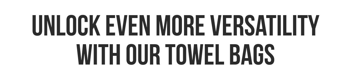 Unlock Even More Versatility with our Towel Bags