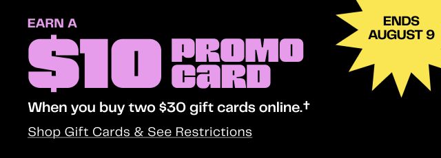 Earn a $10 promo card when you buy two $30 gift cards online. Ends August 9.