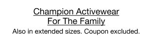 Champion Activewear For The Family | 40% Off | Select styles | Also in extended sizes | Coupon excluded.