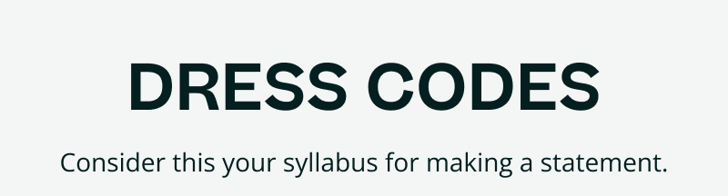 DRESS CODES. Consider this your syllabus for making a statement.