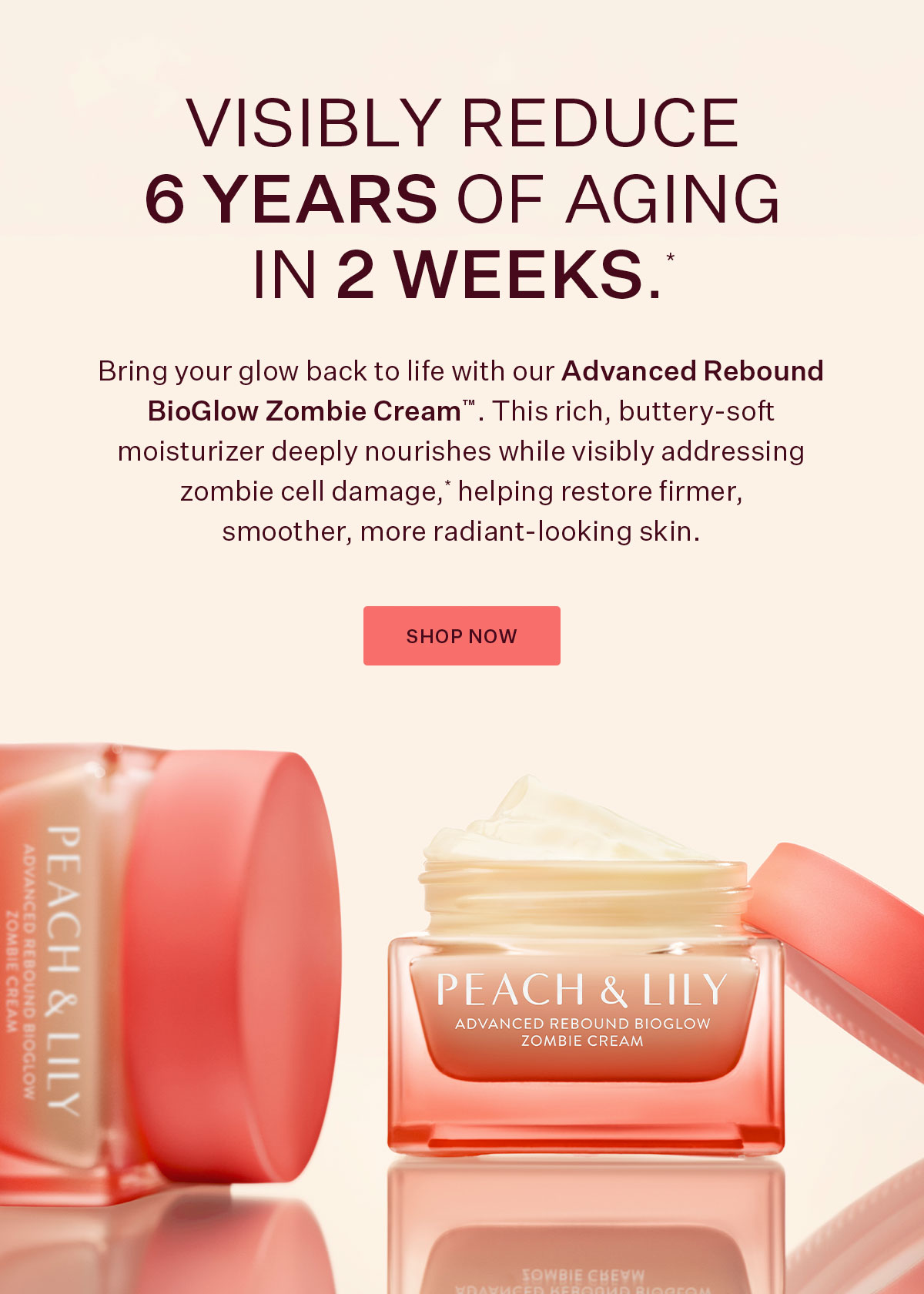 Visibly reduce 6 years of aging in 2 weeks* with Advanced Rebound Bioglow Zombie Cream™