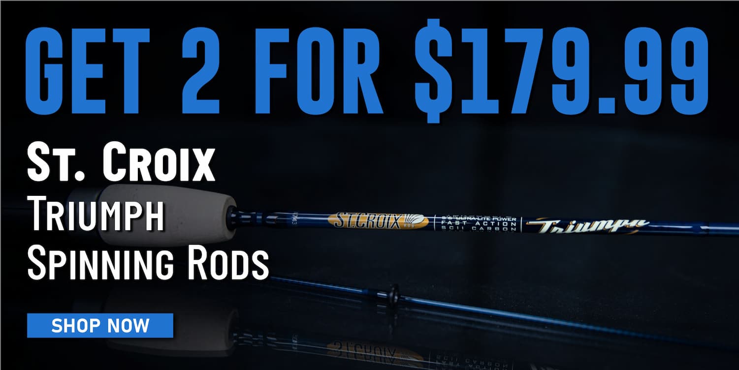Get 2 for $179.99 St. Croix Triumph Spinning Rods Shop Now