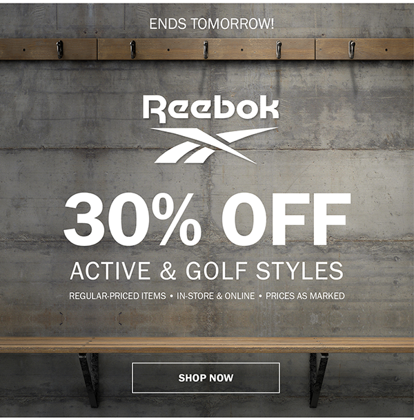 ENDS TOMORROW. Reebok. 30% OFF ACTIVE & GOLF STYLES. REGULAR-PRICED ITEMS • IN-STORE & ONLINE • PRICES AS MARKED. SHOP NOW