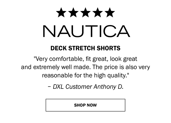 NAUTICA - DECK STRETCH SHORTS - Very comfortable, fit great, look great and extremely well made. The price is also very reasonable for the high quality. – DXL Customer Anthony D. SHOP NOW