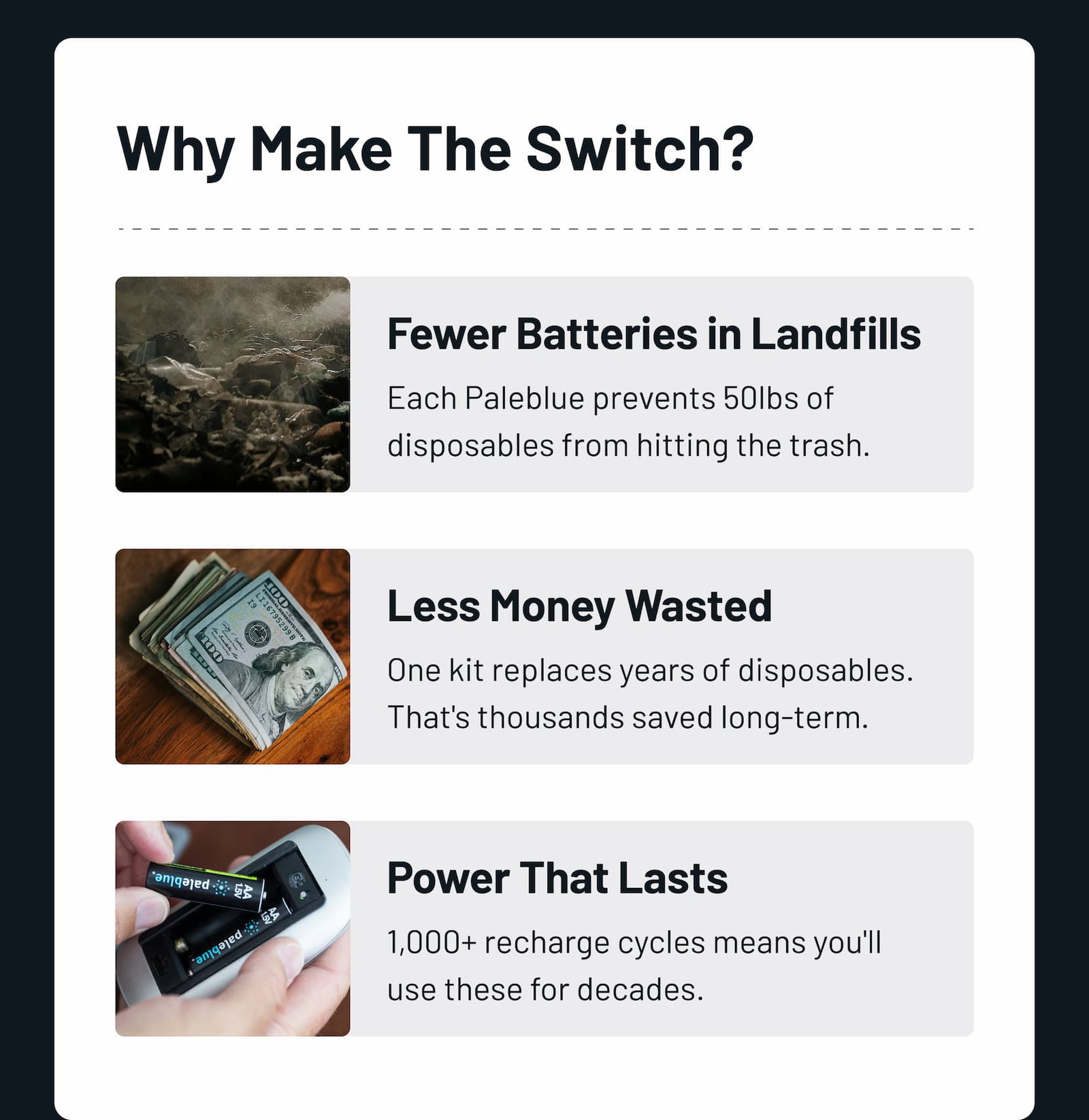 Why make the switch? Fewer batteries in landfills, less money wasted, and power that last.