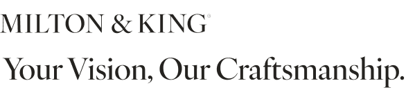 Milton & King Your Vision, Our Craftsmanship 