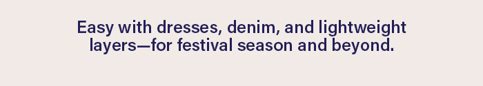 For festival season and beyond
