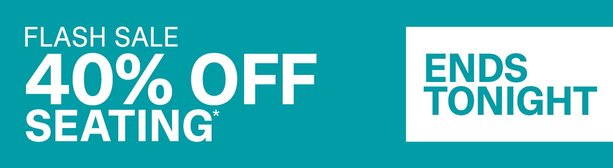 Flash Sale | 40% Off Seating | SHOP NOW >>