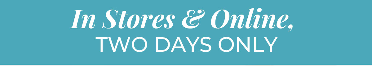 In-Stores & Online, Two Days Only