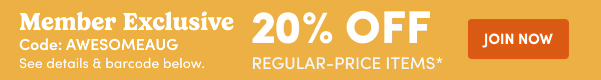 Member Exclusive Code: AWESOMEAUG 20% OFF Regular-Price Items* JOIN NOW